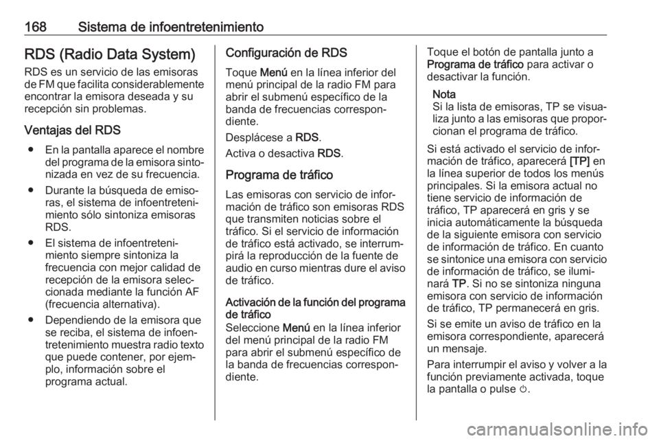 OPEL ZAFIRA C 2018 Manual de Instrucciones (in Spanish) 168Sistema de infoentretenimientoRDS (Radio Data System)
RDS es un servicio de las emisoras
de FM que facilita considerablemente
encontrar la emisora deseada y su
recepción sin problemas.
Ventajas de OPEL ZAFIRA C 2018 Manual de Instrucciones (in Spanish) 168Sistema de infoentretenimientoRDS (Radio Data System)
RDS es un servicio de las emisoras
de FM que facilita considerablemente
encontrar la emisora deseada y su
recepción sin problemas.
Ventajas de