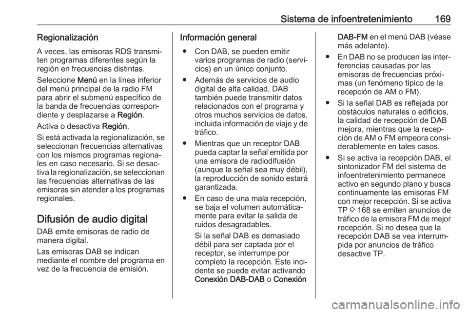 OPEL ZAFIRA C 2018 Manual de Instrucciones (in Spanish) Sistema de infoentretenimiento169RegionalizaciónA veces, las emisoras RDS transmi‐
ten programas diferentes según la
región en frecuencias distintas.
Seleccione Menú en la línea inferior
del m OPEL ZAFIRA C 2018 Manual de Instrucciones (in Spanish) Sistema de infoentretenimiento169RegionalizaciónA veces, las emisoras RDS transmi‐
ten programas diferentes según la
región en frecuencias distintas.
Seleccione Menú en la línea inferior
del m