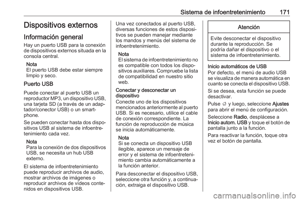 OPEL ZAFIRA C 2018 Manual de Instrucciones (in Spanish) Sistema de infoentretenimiento171Dispositivos externos
Información general
Hay un puerto USB para la conexión
de dispositivos externos situada en la consola central.
Nota
El puerto USB debe estar si OPEL ZAFIRA C 2018 Manual de Instrucciones (in Spanish) Sistema de infoentretenimiento171Dispositivos externos
Información general
Hay un puerto USB para la conexión
de dispositivos externos situada en la consola central.
Nota
El puerto USB debe estar si