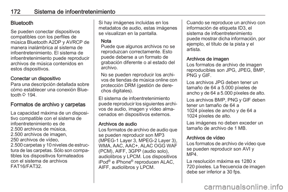OPEL ZAFIRA C 2018 Manual de Instrucciones (in Spanish) 172Sistema de infoentretenimientoBluetooth
Se pueden conectar dispositivos
compatibles con los perfiles de
música Bluetooth A2DP y AVRCP de
manera inalámbrica al sistema de
infoentretenimiento. El s OPEL ZAFIRA C 2018 Manual de Instrucciones (in Spanish) 172Sistema de infoentretenimientoBluetooth
Se pueden conectar dispositivos
compatibles con los perfiles de
música Bluetooth A2DP y AVRCP de
manera inalámbrica al sistema de
infoentretenimiento. El s