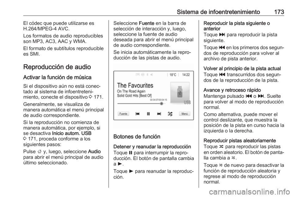 OPEL ZAFIRA C 2018 Manual de Instrucciones (in Spanish) Sistema de infoentretenimiento173El códec que puede utilizarse es
H.264/MPEG-4 AVC.
Los formatos de audio reproducibles
son MP3, AC3, AAC y WMA.
El formato de subtítulos reproducible
es SMI.
Reprodu OPEL ZAFIRA C 2018 Manual de Instrucciones (in Spanish) Sistema de infoentretenimiento173El códec que puede utilizarse es
H.264/MPEG-4 AVC.
Los formatos de audio reproducibles
son MP3, AC3, AAC y WMA.
El formato de subtítulos reproducible
es SMI.
Reprodu