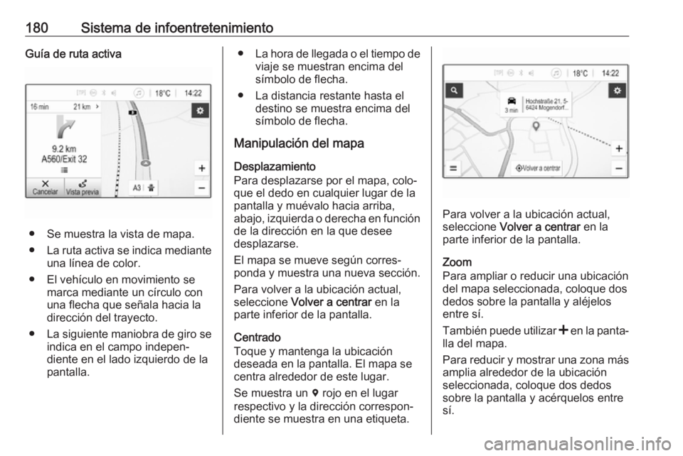 OPEL ZAFIRA C 2018 Manual de Instrucciones (in Spanish) 180Sistema de infoentretenimientoGuía de ruta activa
● Se muestra la vista de mapa.
● La ruta activa se indica mediante
una línea de color.
● El vehículo en movimiento se marca mediante un c OPEL ZAFIRA C 2018 Manual de Instrucciones (in Spanish) 180Sistema de infoentretenimientoGuía de ruta activa
● Se muestra la vista de mapa.
● La ruta activa se indica mediante
una línea de color.
● El vehículo en movimiento se marca mediante un c