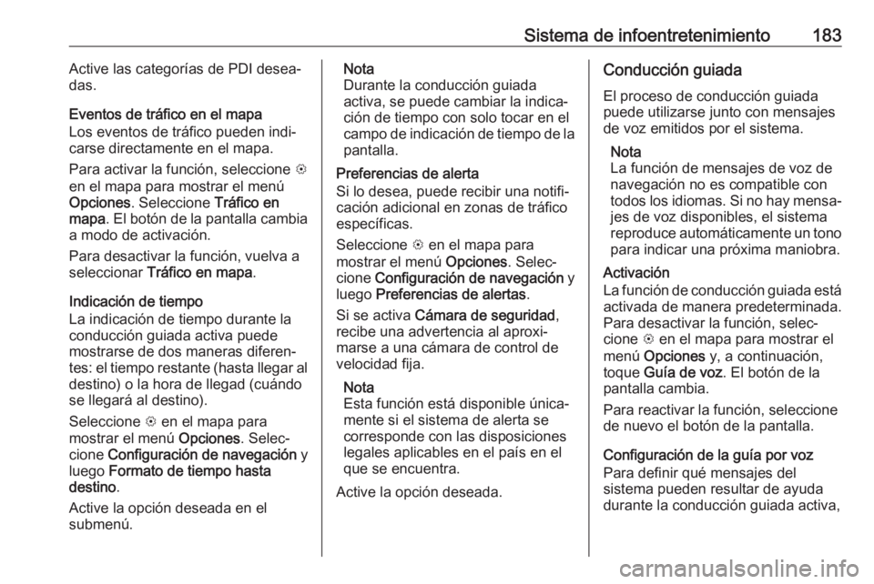 OPEL ZAFIRA C 2018 Manual de Instrucciones (in Spanish) Sistema de infoentretenimiento183Active las categorías de PDI desea‐
das.
Eventos de tráfico en el mapa
Los eventos de tráfico pueden indi‐
carse directamente en el mapa.
Para activar la funci OPEL ZAFIRA C 2018 Manual de Instrucciones (in Spanish) Sistema de infoentretenimiento183Active las categorías de PDI desea‐
das.
Eventos de tráfico en el mapa
Los eventos de tráfico pueden indi‐
carse directamente en el mapa.
Para activar la funci