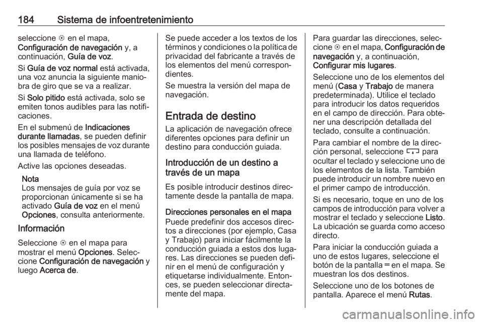 OPEL ZAFIRA C 2018 Manual de Instrucciones (in Spanish) 184Sistema de infoentretenimientoseleccione L en el mapa,
Configuración de navegación y, a
continuación, Guía de voz.
Si Guía de voz normal está activada,
una voz anuncia la siguiente manio OPEL ZAFIRA C 2018 Manual de Instrucciones (in Spanish) 184Sistema de infoentretenimientoseleccione L en el mapa,
Configuración de navegación y, a
continuación, Guía de voz.
Si Guía de voz normal está activada,
una voz anuncia la siguiente manio