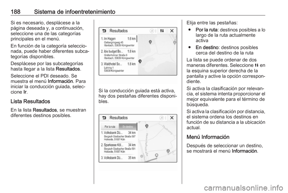 OPEL ZAFIRA C 2018 Manual de Instrucciones (in Spanish) 188Sistema de infoentretenimientoSi es necesario, desplácese a la
página deseada y, a continuación,
seleccione una de las categorías
principales en el menú.
En función de la categoría seleccio OPEL ZAFIRA C 2018 Manual de Instrucciones (in Spanish) 188Sistema de infoentretenimientoSi es necesario, desplácese a la
página deseada y, a continuación,
seleccione una de las categorías
principales en el menú.
En función de la categoría seleccio