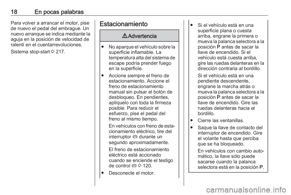 OPEL ZAFIRA C 2018  Manual de Instrucciones (in Spanish) 18En pocas palabrasPara volver a arrancar el motor, pise
de nuevo el pedal del embrague. Un
nuevo arranque se indica mediante la
aguja en la posición de velocidad de
ralentí en el cuentarrevolucione