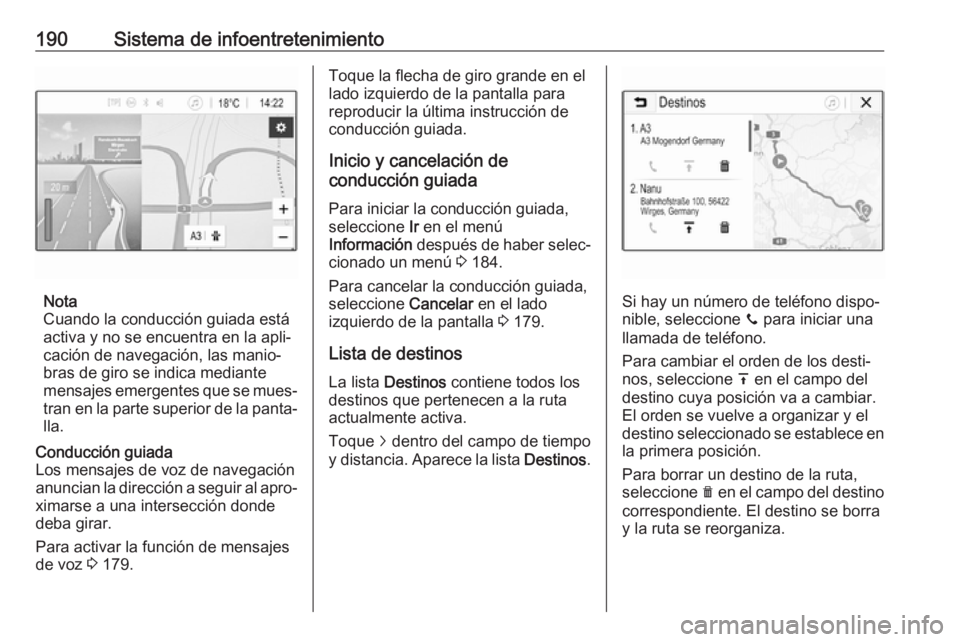 OPEL ZAFIRA C 2018 Manual de Instrucciones (in Spanish) 190Sistema de infoentretenimiento
Nota
Cuando la conducción guiada está
activa y no se encuentra en la apli‐
cación de navegación, las manio‐
bras de giro se indica mediante
mensajes emergente OPEL ZAFIRA C 2018 Manual de Instrucciones (in Spanish) 190Sistema de infoentretenimiento
Nota
Cuando la conducción guiada está
activa y no se encuentra en la apli‐
cación de navegación, las manio‐
bras de giro se indica mediante
mensajes emergente