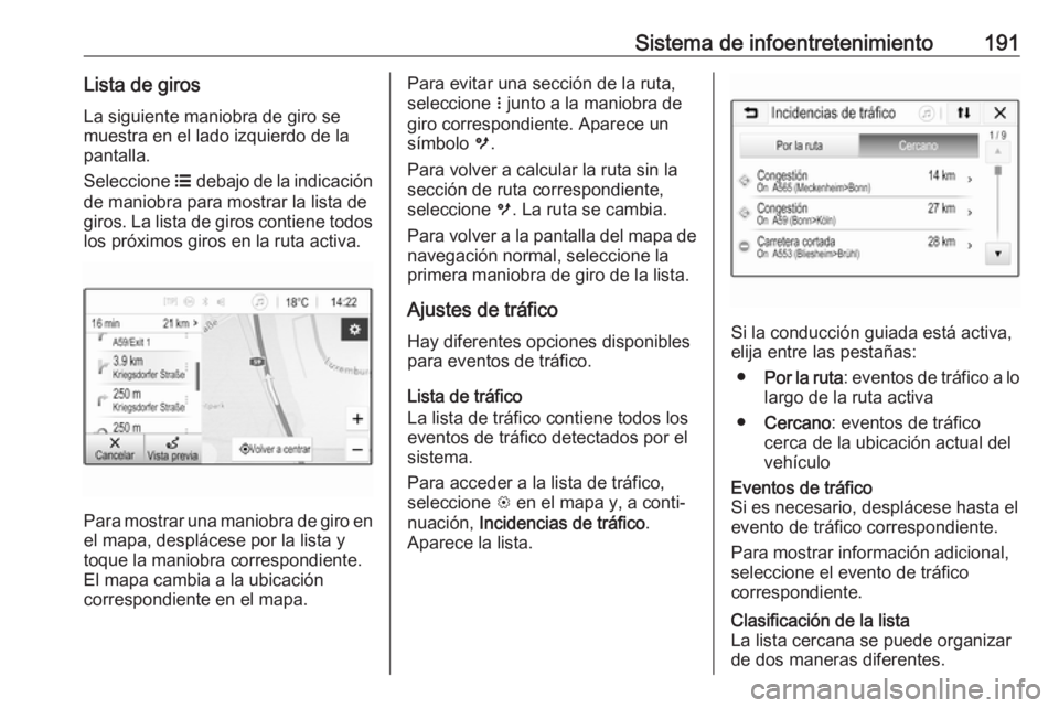 OPEL ZAFIRA C 2018 Manual de Instrucciones (in Spanish) Sistema de infoentretenimiento191Lista de girosLa siguiente maniobra de giro se
muestra en el lado izquierdo de la
pantalla.
Seleccione a debajo de la indicación
de maniobra para mostrar la lista de OPEL ZAFIRA C 2018 Manual de Instrucciones (in Spanish) Sistema de infoentretenimiento191Lista de girosLa siguiente maniobra de giro se
muestra en el lado izquierdo de la
pantalla.
Seleccione a debajo de la indicación
de maniobra para mostrar la lista de