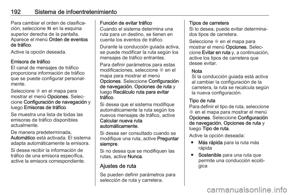 OPEL ZAFIRA C 2018 Manual de Instrucciones (in Spanish) 192Sistema de infoentretenimientoPara cambiar el orden de clasifica‐ción, seleccione l en la esquina
superior derecha de la pantalla.
Aparece el menú Orden de eventos
de tráfico .
Active la opc OPEL ZAFIRA C 2018 Manual de Instrucciones (in Spanish) 192Sistema de infoentretenimientoPara cambiar el orden de clasifica‐ción, seleccione l en la esquina
superior derecha de la pantalla.
Aparece el menú Orden de eventos
de tráfico .
Active la opc