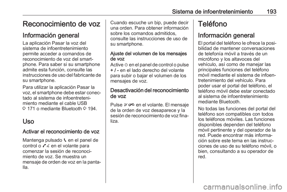 OPEL ZAFIRA C 2018 Manual de Instrucciones (in Spanish) Sistema de infoentretenimiento193Reconocimiento de voz
Información general La aplicación Pasar la voz del
sistema de infoentretenimiento
permite acceder a comandos de
reconocimiento de voz del smart OPEL ZAFIRA C 2018 Manual de Instrucciones (in Spanish) Sistema de infoentretenimiento193Reconocimiento de voz
Información general La aplicación Pasar la voz del
sistema de infoentretenimiento
permite acceder a comandos de
reconocimiento de voz del smart