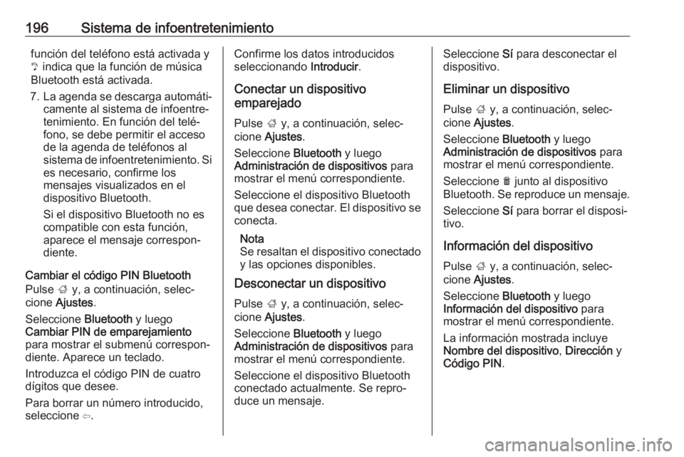 OPEL ZAFIRA C 2018 Manual de Instrucciones (in Spanish) 196Sistema de infoentretenimientofunción del teléfono está activada y
y indica que la función de música
Bluetooth está activada.
7. La agenda se descarga automáti‐
camente al sistema de info OPEL ZAFIRA C 2018 Manual de Instrucciones (in Spanish) 196Sistema de infoentretenimientofunción del teléfono está activada y
y indica que la función de música
Bluetooth está activada.
7. La agenda se descarga automáti‐
camente al sistema de info