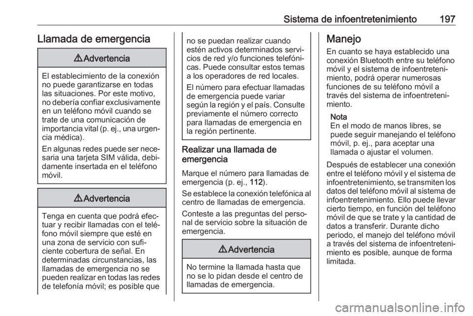 OPEL ZAFIRA C 2018 Manual de Instrucciones (in Spanish) Sistema de infoentretenimiento197Llamada de emergencia9Advertencia
El establecimiento de la conexión
no puede garantizarse en todas
las situaciones. Por este motivo,
no debería confiar exclusivament OPEL ZAFIRA C 2018 Manual de Instrucciones (in Spanish) Sistema de infoentretenimiento197Llamada de emergencia9Advertencia
El establecimiento de la conexión
no puede garantizarse en todas
las situaciones. Por este motivo,
no debería confiar exclusivament