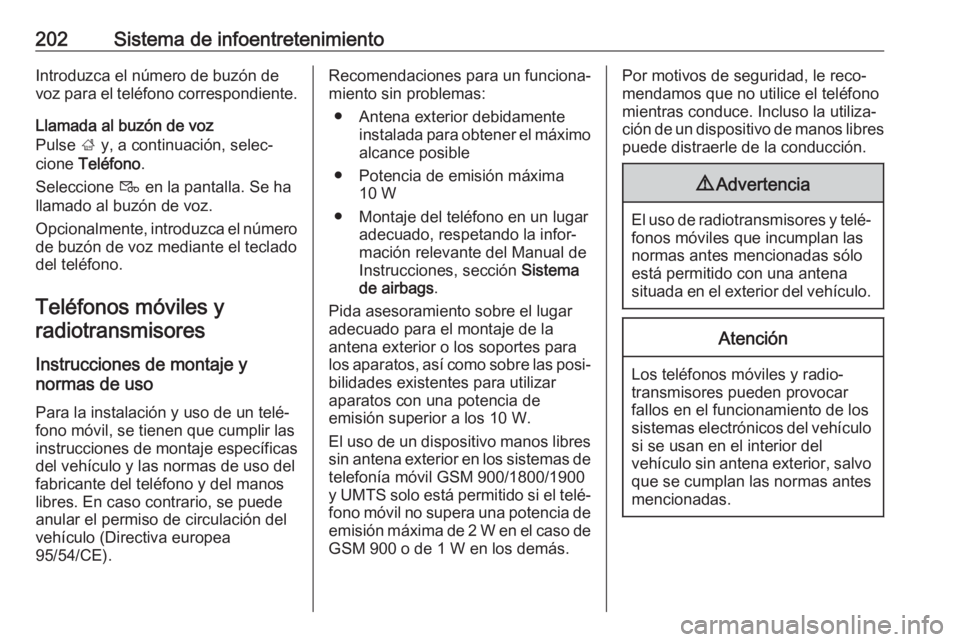 OPEL ZAFIRA C 2018 Manual de Instrucciones (in Spanish) 202Sistema de infoentretenimientoIntroduzca el número de buzón de
voz para el teléfono correspondiente.
Llamada al buzón de voz
Pulse ; y, a continuación, selec‐
cione Teléfono .
Seleccione OPEL ZAFIRA C 2018 Manual de Instrucciones (in Spanish) 202Sistema de infoentretenimientoIntroduzca el número de buzón de
voz para el teléfono correspondiente.
Llamada al buzón de voz
Pulse ; y, a continuación, selec‐
cione Teléfono .
Seleccione