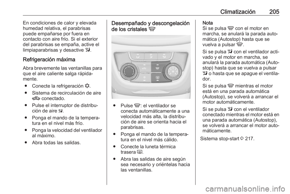 OPEL ZAFIRA C 2018  Manual de Instrucciones (in Spanish) Climatización205En condiciones de calor y elevada
humedad relativa, el parabrisas
puede empañarse por fuera en
contacto con aire frío. Si el exterior del parabrisas se empaña, active el
limpiapara