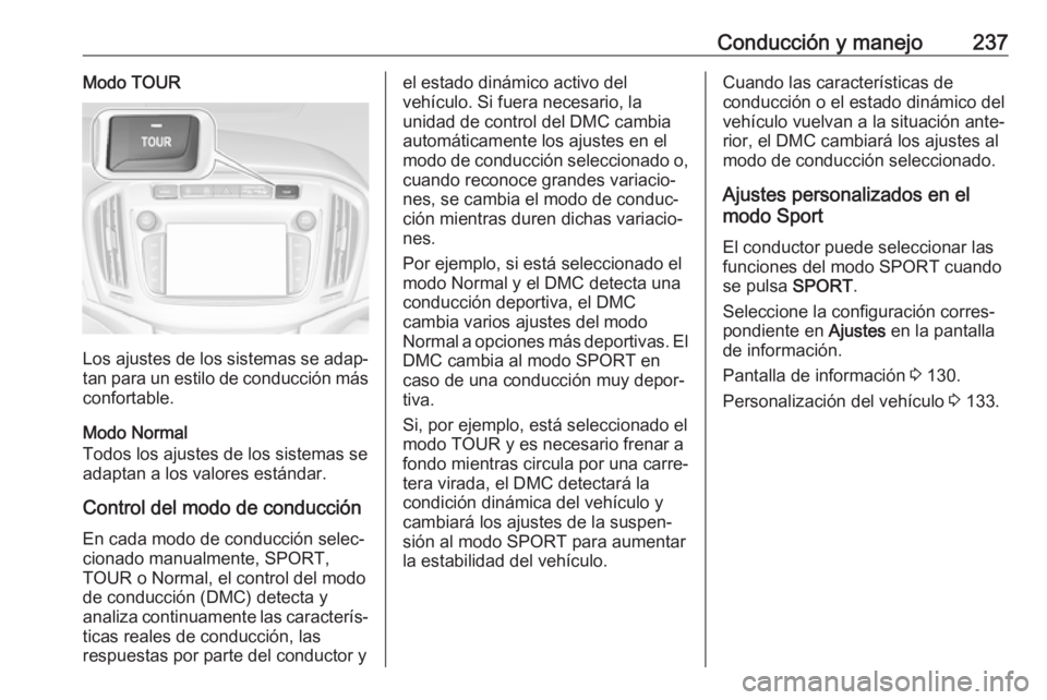 OPEL ZAFIRA C 2018  Manual de Instrucciones (in Spanish) Conducción y manejo237Modo TOUR
Los ajustes de los sistemas se adap‐tan para un estilo de conducción más
confortable.
Modo Normal
Todos los ajustes de los sistemas se
adaptan a los valores están