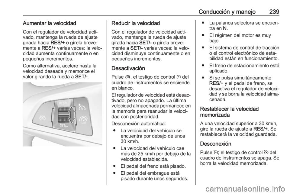 OPEL ZAFIRA C 2018 Manual de Instrucciones (in Spanish) Conducción y manejo239Aumentar la velocidadCon el regulador de velocidad acti‐
vado, mantenga la rueda de ajuste
girada hacia RES/+ o gírela breve‐
mente a RES/+ varias veces: la velo‐
cidad OPEL ZAFIRA C 2018 Manual de Instrucciones (in Spanish) Conducción y manejo239Aumentar la velocidadCon el regulador de velocidad acti‐
vado, mantenga la rueda de ajuste
girada hacia RES/+ o gírela breve‐
mente a RES/+ varias veces: la velo‐
cidad
