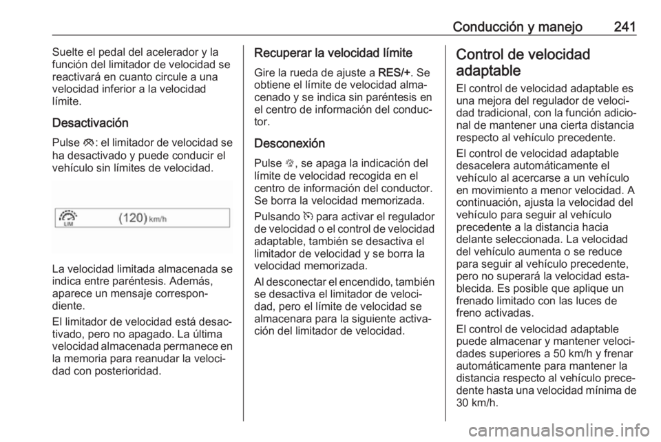 OPEL ZAFIRA C 2018 Manual de Instrucciones (in Spanish) Conducción y manejo241Suelte el pedal del acelerador y la
función del limitador de velocidad se
reactivará en cuanto circule a una
velocidad inferior a la velocidad
límite.
Desactivación Pulse y OPEL ZAFIRA C 2018 Manual de Instrucciones (in Spanish) Conducción y manejo241Suelte el pedal del acelerador y la
función del limitador de velocidad se
reactivará en cuanto circule a una
velocidad inferior a la velocidad
límite.
Desactivación Pulse y