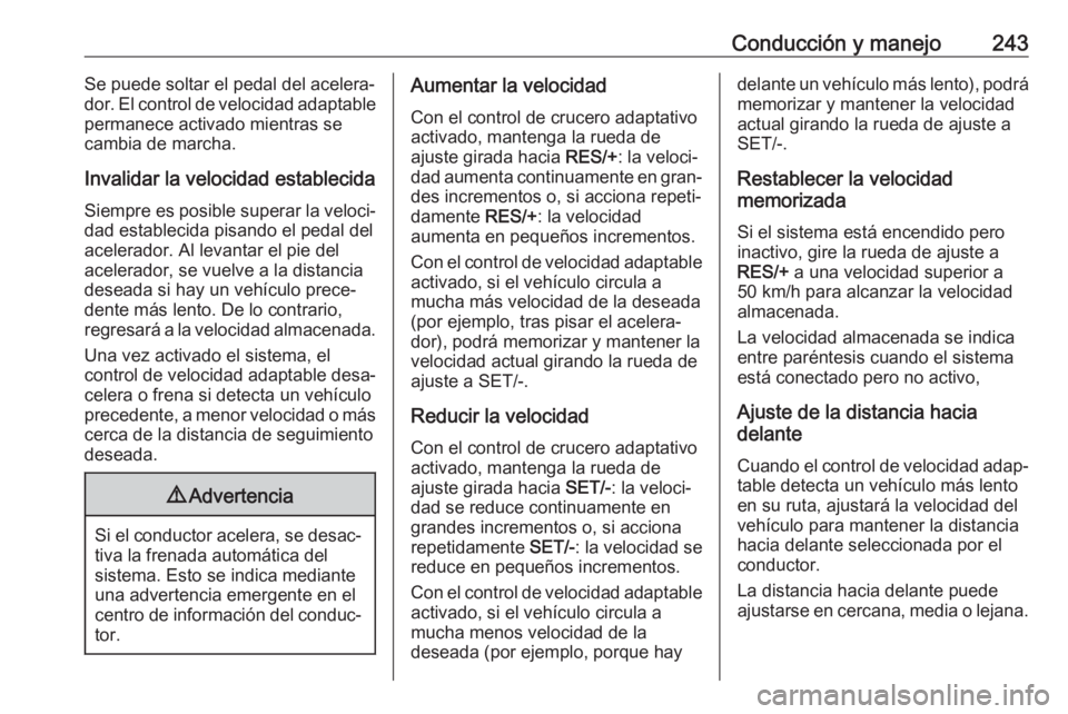 OPEL ZAFIRA C 2018 Manual de Instrucciones (in Spanish) Conducción y manejo243Se puede soltar el pedal del acelera‐
dor. El control de velocidad adaptable
permanece activado mientras se
cambia de marcha.
Invalidar la velocidad establecida Siempre es pos OPEL ZAFIRA C 2018 Manual de Instrucciones (in Spanish) Conducción y manejo243Se puede soltar el pedal del acelera‐
dor. El control de velocidad adaptable
permanece activado mientras se
cambia de marcha.
Invalidar la velocidad establecida Siempre es pos