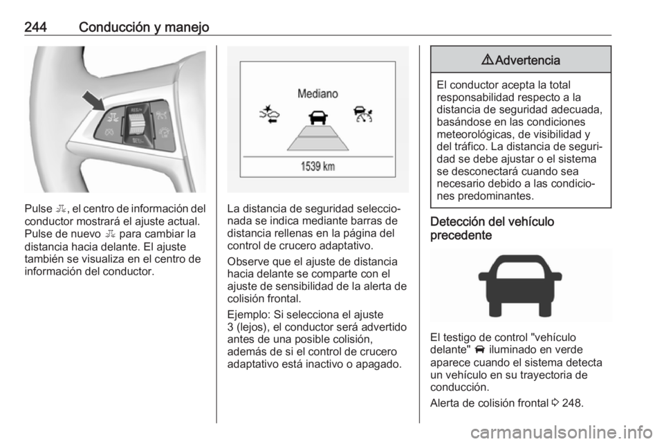 OPEL ZAFIRA C 2018 Manual de Instrucciones (in Spanish) 244Conducción y manejo
Pulse E, el centro de información del
conductor mostrará el ajuste actual.
Pulse de nuevo E para cambiar la
distancia hacia delante. El ajuste
también se visualiza en el ce OPEL ZAFIRA C 2018 Manual de Instrucciones (in Spanish) 244Conducción y manejo
Pulse E, el centro de información del
conductor mostrará el ajuste actual.
Pulse de nuevo E para cambiar la
distancia hacia delante. El ajuste
también se visualiza en el ce