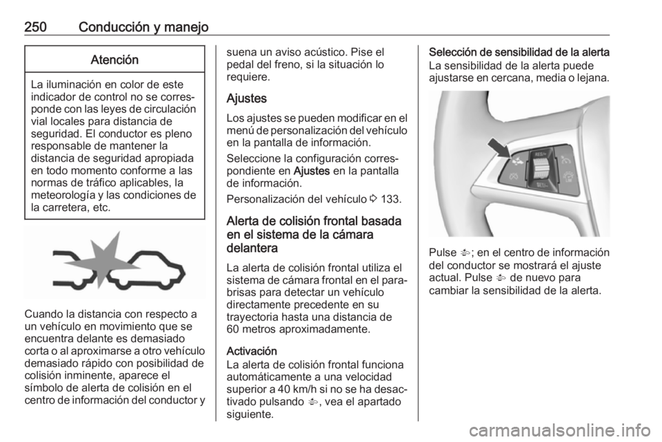 OPEL ZAFIRA C 2018 Manual de Instrucciones (in Spanish) 250Conducción y manejoAtención
La iluminación en color de este
indicador de control no se corres‐
ponde con las leyes de circulación vial locales para distancia de
seguridad. El conductor es ple OPEL ZAFIRA C 2018 Manual de Instrucciones (in Spanish) 250Conducción y manejoAtención
La iluminación en color de este
indicador de control no se corres‐
ponde con las leyes de circulación vial locales para distancia de
seguridad. El conductor es ple