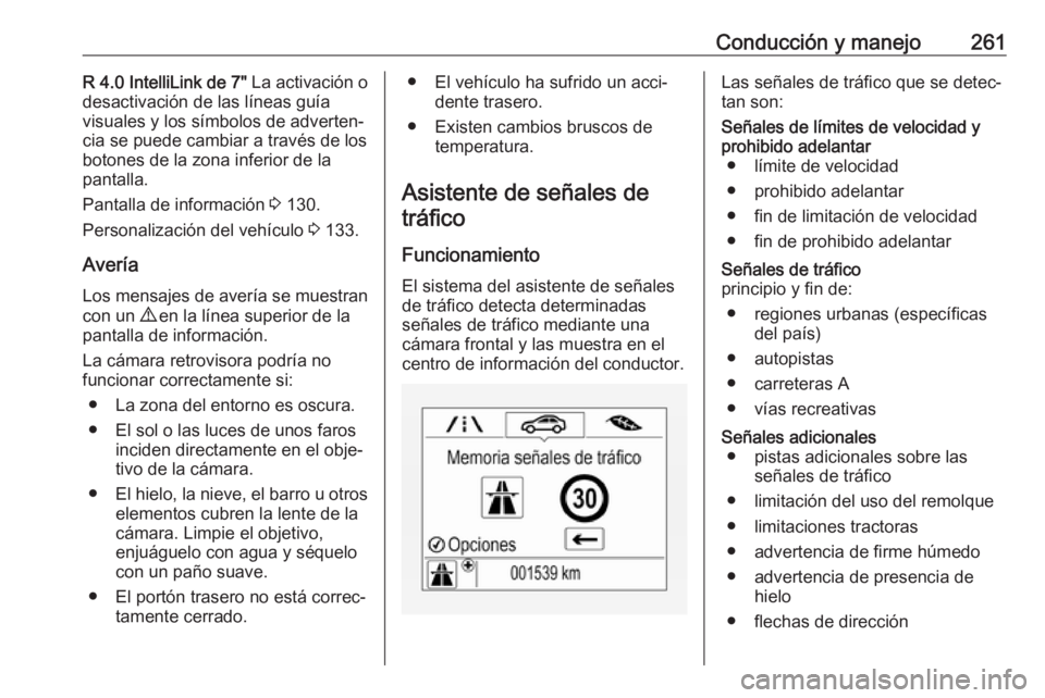 OPEL ZAFIRA C 2018 Manual de Instrucciones (in Spanish) Conducción y manejo261R 4.0 IntelliLink de 7" La activación o
desactivación de las líneas guía visuales y los símbolos de adverten‐
cia se puede cambiar a través de los
botones de la zona OPEL ZAFIRA C 2018 Manual de Instrucciones (in Spanish) Conducción y manejo261R 4.0 IntelliLink de 7" La activación o
desactivación de las líneas guía visuales y los símbolos de adverten‐
cia se puede cambiar a través de los
botones de la zona