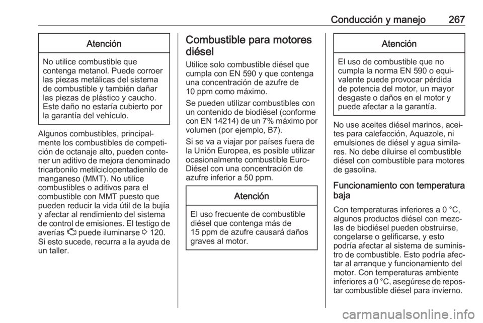 OPEL ZAFIRA C 2018 Manual de Instrucciones (in Spanish) Conducción y manejo267Atención
No utilice combustible que
contenga metanol. Puede corroer
las piezas metálicas del sistema
de combustible y también dañar
las piezas de plástico y caucho.
Este da OPEL ZAFIRA C 2018 Manual de Instrucciones (in Spanish) Conducción y manejo267Atención
No utilice combustible que
contenga metanol. Puede corroer
las piezas metálicas del sistema
de combustible y también dañar
las piezas de plástico y caucho.
Este da