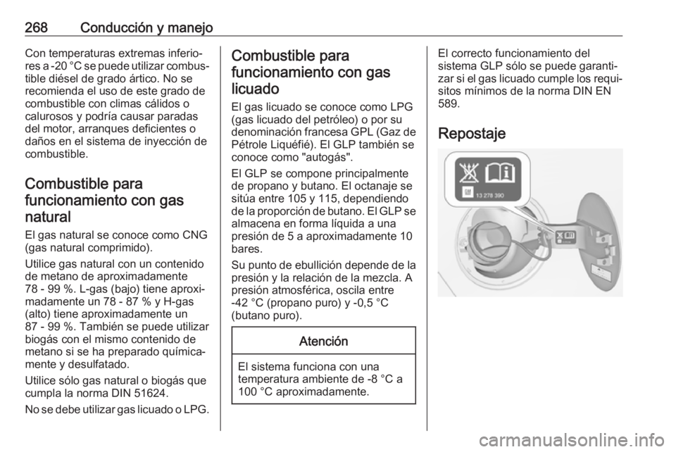 OPEL ZAFIRA C 2018 Manual de Instrucciones (in Spanish) 268Conducción y manejoCon temperaturas extremas inferio‐
res a -20 °C se puede utilizar combus‐ tible diésel de grado ártico. No se
recomienda el uso de este grado de
combustible con climas c OPEL ZAFIRA C 2018 Manual de Instrucciones (in Spanish) 268Conducción y manejoCon temperaturas extremas inferio‐
res a -20 °C se puede utilizar combus‐ tible diésel de grado ártico. No se
recomienda el uso de este grado de
combustible con climas c
