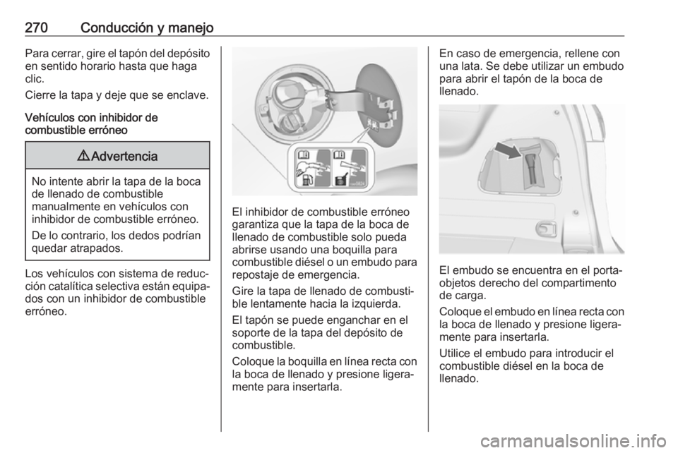 OPEL ZAFIRA C 2018 Manual de Instrucciones (in Spanish) 270Conducción y manejoPara cerrar, gire el tapón del depósito
en sentido horario hasta que haga
clic.
Cierre la tapa y deje que se enclave.
Vehículos con inhibidor de
combustible erróneo9 Adverte OPEL ZAFIRA C 2018 Manual de Instrucciones (in Spanish) 270Conducción y manejoPara cerrar, gire el tapón del depósito
en sentido horario hasta que haga
clic.
Cierre la tapa y deje que se enclave.
Vehículos con inhibidor de
combustible erróneo9 Adverte