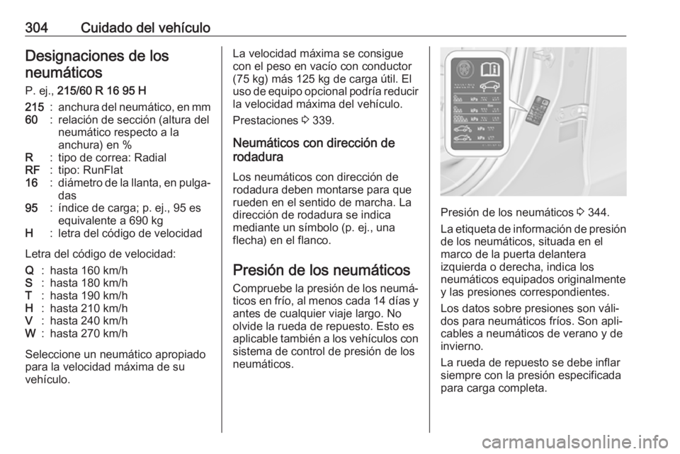 OPEL ZAFIRA C 2018  Manual de Instrucciones (in Spanish) 304Cuidado del vehículoDesignaciones de losneumáticos
P. ej.,  215/60 R 16 95 H215:anchura del neumático, en mm60:relación de sección (altura del
neumático respecto a la
anchura) en %R:tipo de c