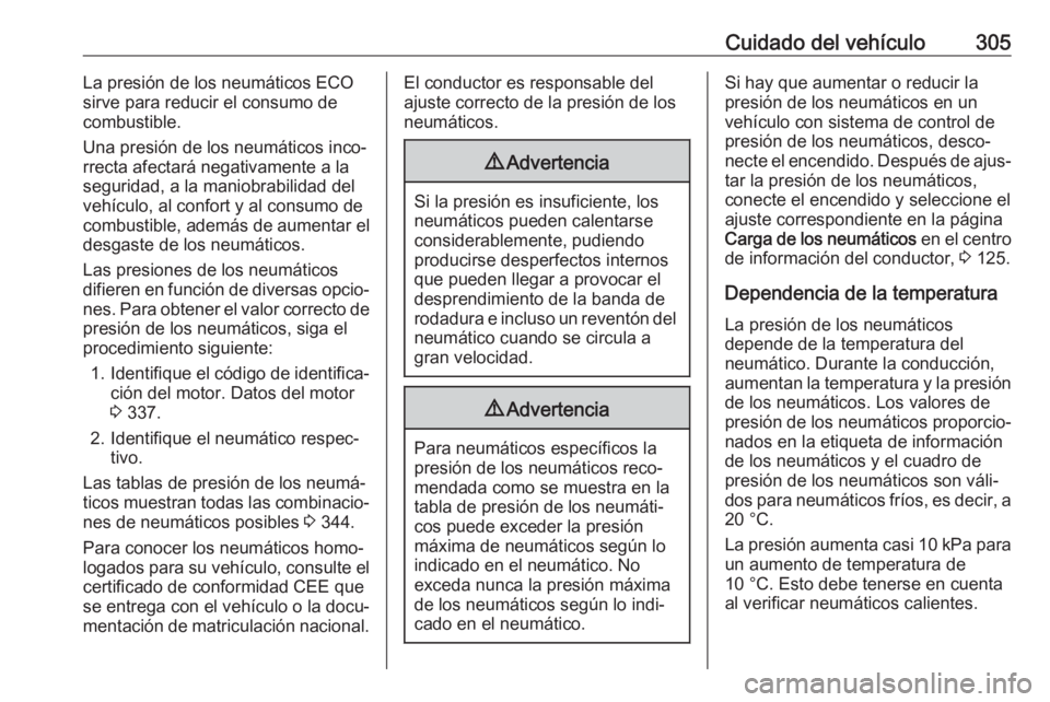 OPEL ZAFIRA C 2018  Manual de Instrucciones (in Spanish) Cuidado del vehículo305La presión de los neumáticos ECO
sirve para reducir el consumo de
combustible.
Una presión de los neumáticos inco‐
rrecta afectará negativamente a la
seguridad, a la man