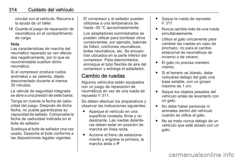OPEL ZAFIRA C 2018  Manual de Instrucciones (in Spanish) 314Cuidado del vehículocircular con el vehículo. Recurra a
la ayuda de un taller.
18. Guarde el juego de reparación de
neumáticos en el compartimento
de carga.
Nota
Las características de marcha 