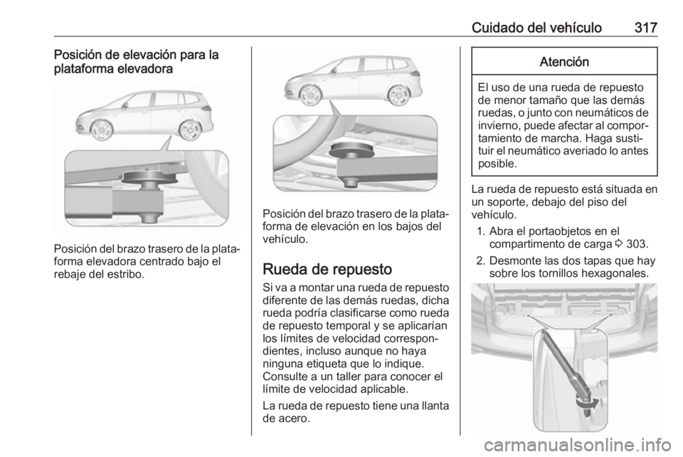 OPEL ZAFIRA C 2018  Manual de Instrucciones (in Spanish) Cuidado del vehículo317Posición de elevación para la
plataforma elevadora
Posición del brazo trasero de la plata‐
forma elevadora centrado bajo el
rebaje del estribo.
Posición del brazo trasero