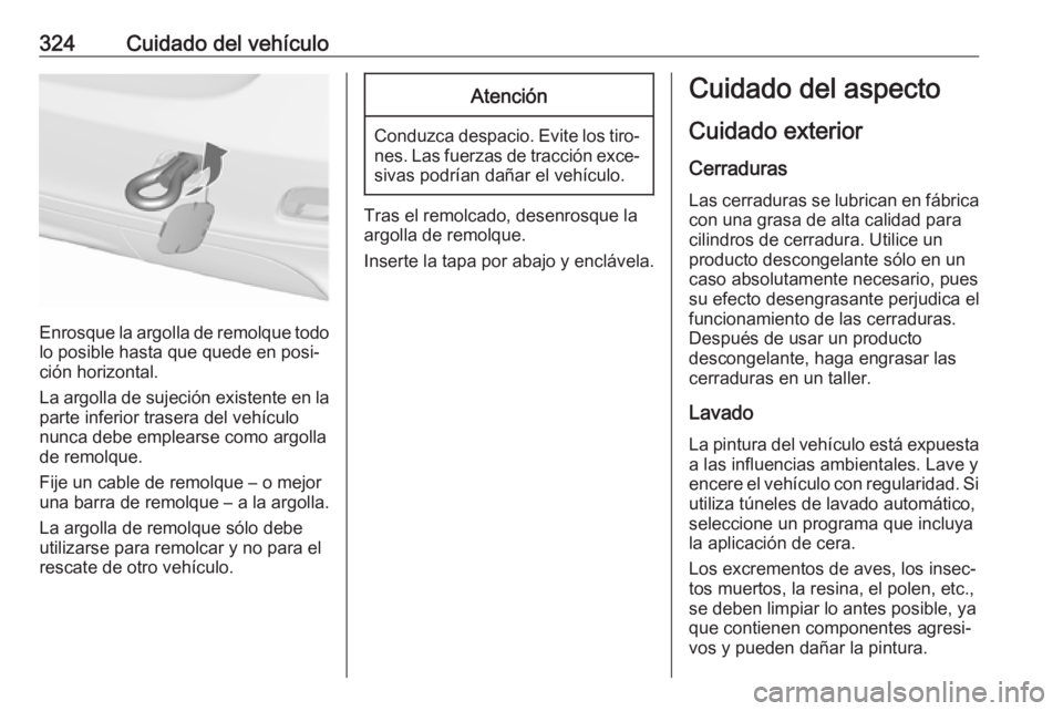 OPEL ZAFIRA C 2018 Manual de Instrucciones (in Spanish) 324Cuidado del vehículo
Enrosque la argolla de remolque todolo posible hasta que quede en posi‐
ción horizontal.
La argolla de sujeción existente en la
parte inferior trasera del vehículo
nunca OPEL ZAFIRA C 2018 Manual de Instrucciones (in Spanish) 324Cuidado del vehículo
Enrosque la argolla de remolque todolo posible hasta que quede en posi‐
ción horizontal.
La argolla de sujeción existente en la
parte inferior trasera del vehículo
nunca