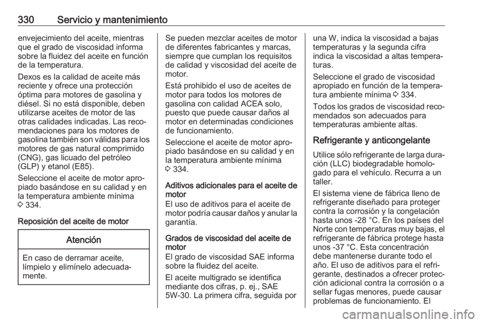 OPEL ZAFIRA C 2018 Manual de Instrucciones (in Spanish) 330Servicio y mantenimientoenvejecimiento del aceite, mientras
que el grado de viscosidad informa
sobre la fluidez del aceite en función
de la temperatura.
Dexos es la calidad de aceite más
reciente OPEL ZAFIRA C 2018 Manual de Instrucciones (in Spanish) 330Servicio y mantenimientoenvejecimiento del aceite, mientras
que el grado de viscosidad informa
sobre la fluidez del aceite en función
de la temperatura.
Dexos es la calidad de aceite más
reciente