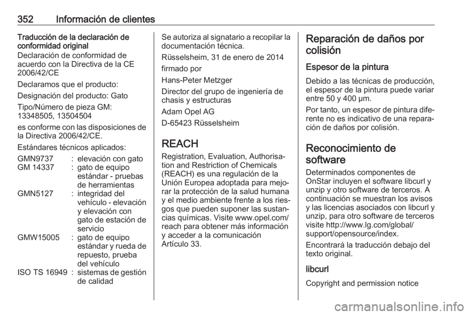 OPEL ZAFIRA C 2018  Manual de Instrucciones (in Spanish) 352Información de clientesTraducción de la declaración de
conformidad original
Declaración de conformidad de
acuerdo con la Directiva de la CE
2006/42/CE
Declaramos que el producto:
Designación d