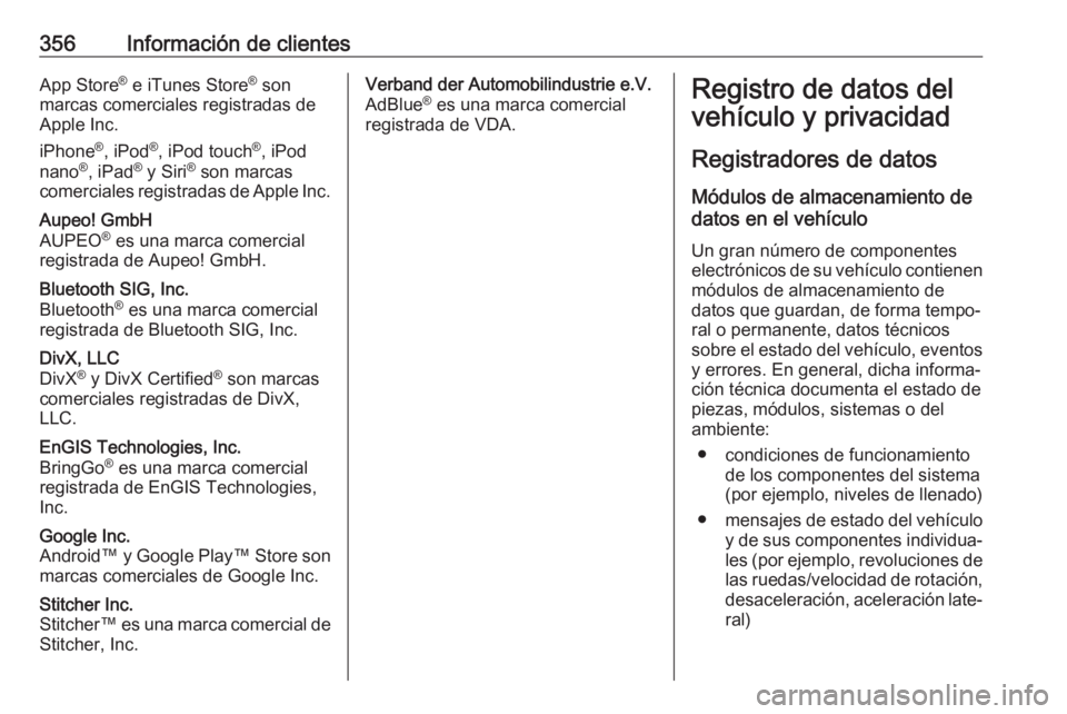 OPEL ZAFIRA C 2018  Manual de Instrucciones (in Spanish) 356Información de clientesApp Store®
 e iTunes Store ®
 son
marcas comerciales registradas de
Apple Inc.
iPhone ®
, iPod ®
, iPod touch ®
, iPod
nano ®
, iPad ®
 y Siri ®
 son marcas
comercia