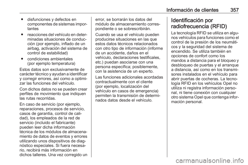 OPEL ZAFIRA C 2018  Manual de Instrucciones (in Spanish) Información de clientes357● disfunciones y defectos encomponentes de sistemas impor‐tantes
● reacciones del vehículo en deter‐
minadas situaciones de conduc‐
ción (por ejemplo, inflado de