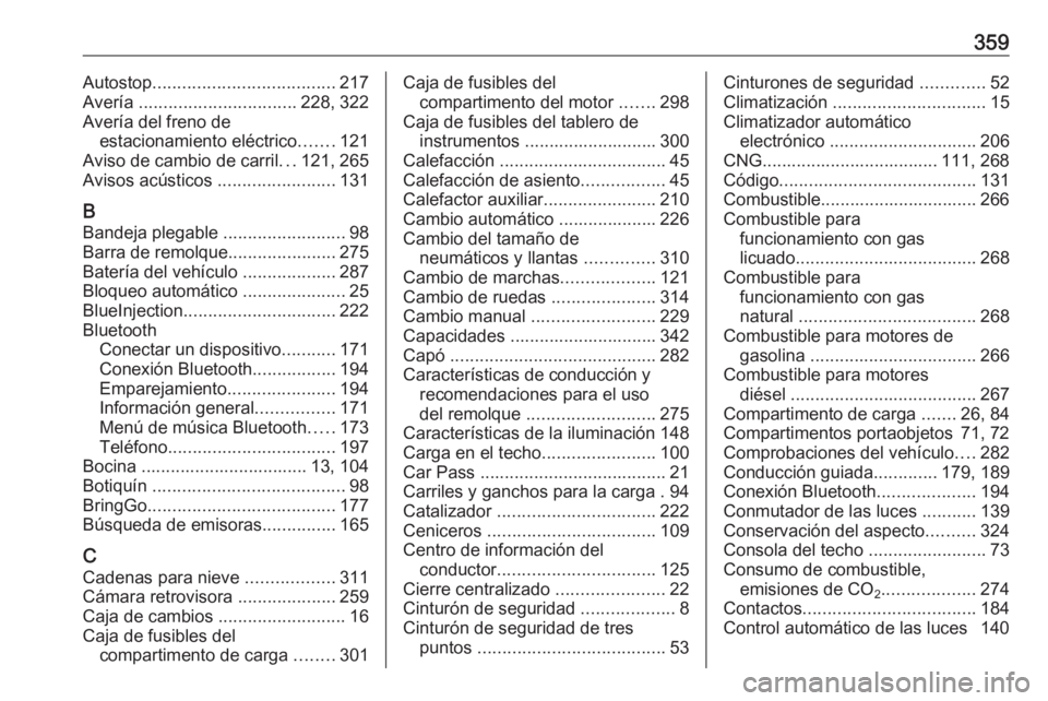 OPEL ZAFIRA C 2018 Manual de Instrucciones (in Spanish) 359Autostop..................................... 217
Avería ................................ 228, 322
Avería del freno de estacionamiento eléctrico .......121
Aviso de cambio de carril ...121, 265 OPEL ZAFIRA C 2018 Manual de Instrucciones (in Spanish) 359Autostop..................................... 217
Avería ................................ 228, 322
Avería del freno de estacionamiento eléctrico .......121
Aviso de cambio de carril ...121, 265