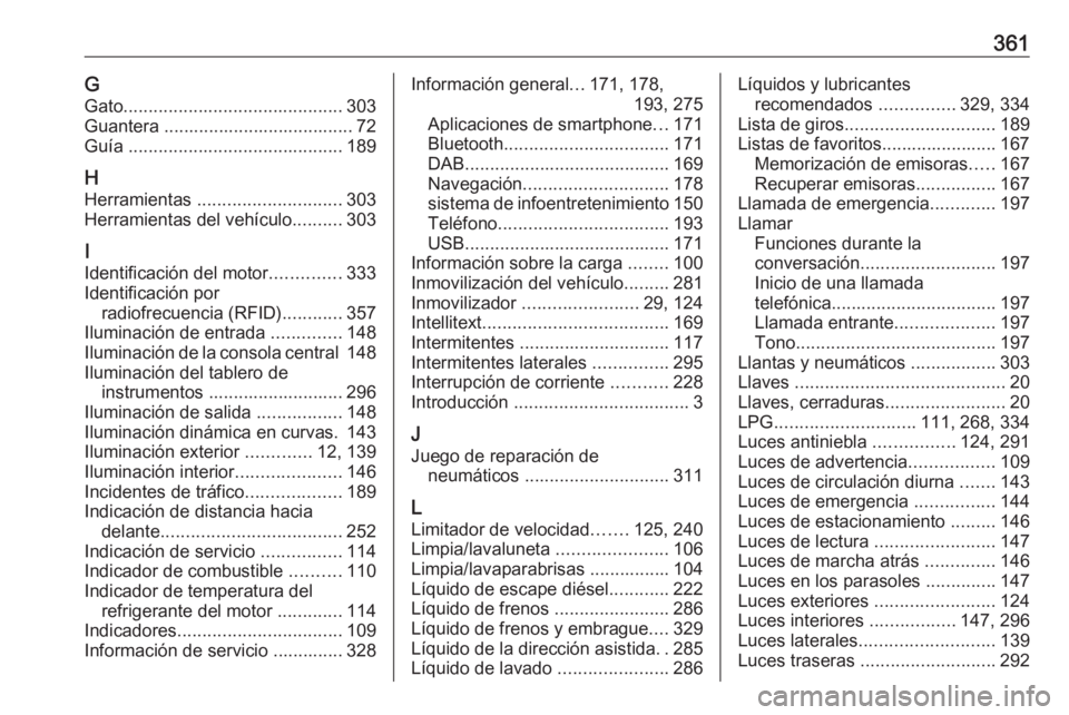 OPEL ZAFIRA C 2018 Manual de Instrucciones (in Spanish) 361GGato ............................................ 303
Guantera ...................................... 72
Guía ........................................... 189
H Herramientas .................... OPEL ZAFIRA C 2018 Manual de Instrucciones (in Spanish) 361GGato ............................................ 303
Guantera ...................................... 72
Guía ........................................... 189
H Herramientas ....................
