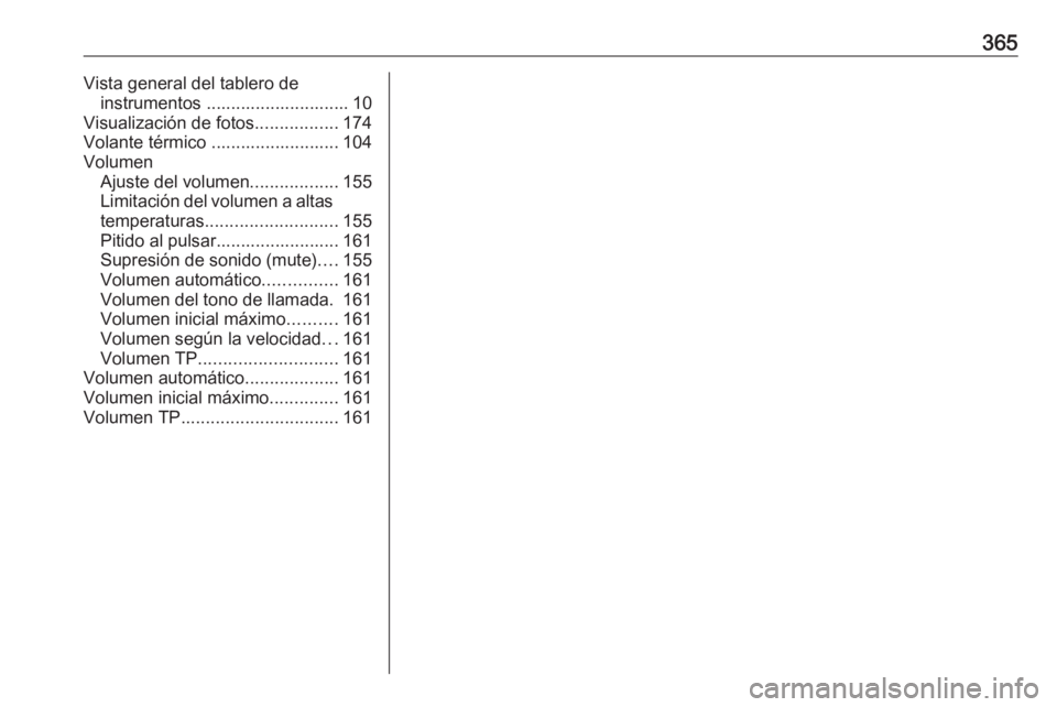 OPEL ZAFIRA C 2018 Manual de Instrucciones (in Spanish) 365Vista general del tablero deinstrumentos ............................. 10
Visualización de fotos .................174
Volante térmico .......................... 104
Volumen Ajuste del volumen ... OPEL ZAFIRA C 2018 Manual de Instrucciones (in Spanish) 365Vista general del tablero deinstrumentos ............................. 10
Visualización de fotos .................174
Volante térmico .......................... 104
Volumen Ajuste del volumen ...