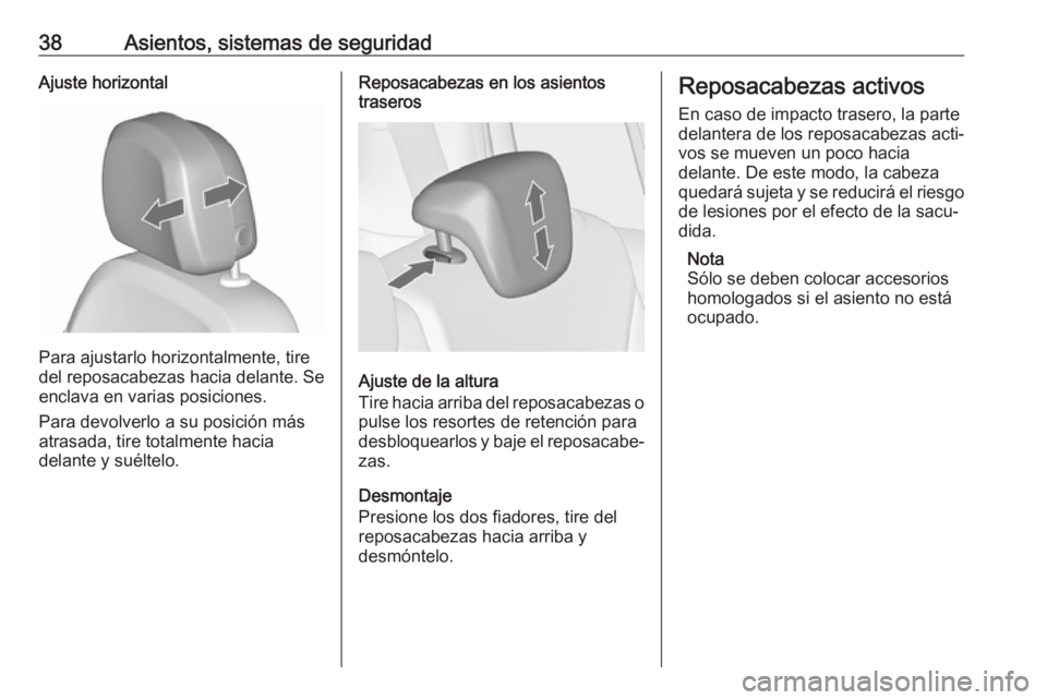 OPEL ZAFIRA C 2018  Manual de Instrucciones (in Spanish) 38Asientos, sistemas de seguridadAjuste horizontal
Para ajustarlo horizontalmente, tire
del reposacabezas hacia delante. Se
enclava en varias posiciones.
Para devolverlo a su posición más
atrasada, 