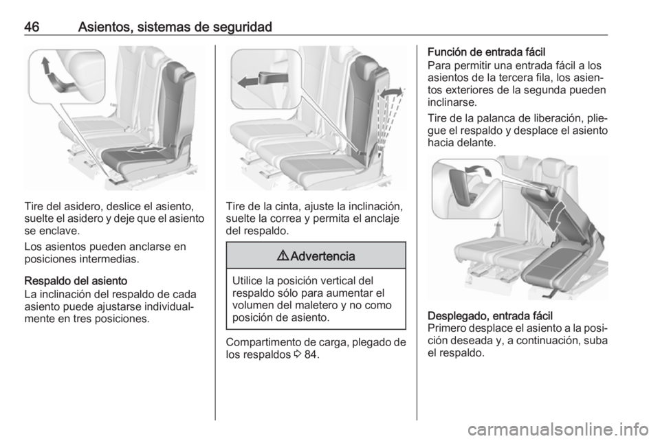 OPEL ZAFIRA C 2018  Manual de Instrucciones (in Spanish) 46Asientos, sistemas de seguridad
Tire del asidero, deslice el asiento,
suelte el asidero y deje que el asiento
se enclave.
Los asientos pueden anclarse en
posiciones intermedias.
Respaldo del asiento