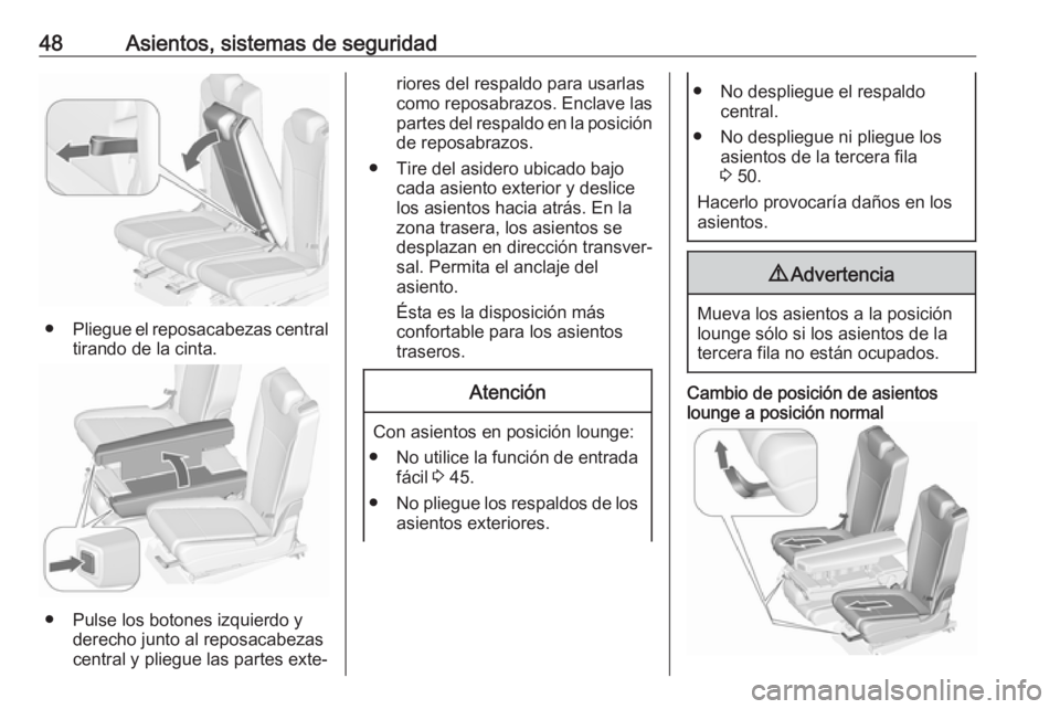 OPEL ZAFIRA C 2018  Manual de Instrucciones (in Spanish) 48Asientos, sistemas de seguridad
●Pliegue el reposacabezas central
tirando de la cinta.
● Pulse los botones izquierdo y derecho junto al reposacabezas
central y pliegue las partes exte‐
riores 