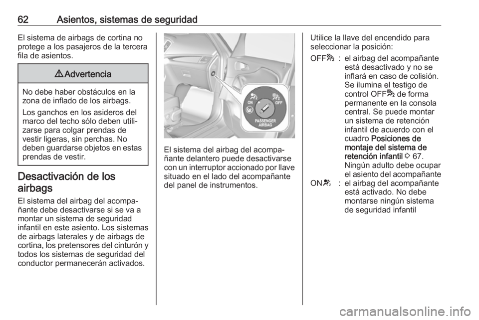 OPEL ZAFIRA C 2018 Manual de Instrucciones (in Spanish) 62Asientos, sistemas de seguridadEl sistema de airbags de cortina no
protege a los pasajeros de la tercera
fila de asientos.9 Advertencia
No debe haber obstáculos en la
zona de inflado de los airbags OPEL ZAFIRA C 2018 Manual de Instrucciones (in Spanish) 62Asientos, sistemas de seguridadEl sistema de airbags de cortina no
protege a los pasajeros de la tercera
fila de asientos.9 Advertencia
No debe haber obstáculos en la
zona de inflado de los airbags