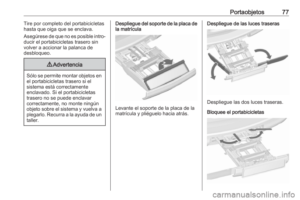 OPEL ZAFIRA C 2018  Manual de Instrucciones (in Spanish) Portaobjetos77Tire por completo del portabicicletas
hasta que oiga que se enclava.
Asegúrese de que no es posible intro‐
ducir el portabicicletas trasero sin
volver a accionar la palanca de
desbloq