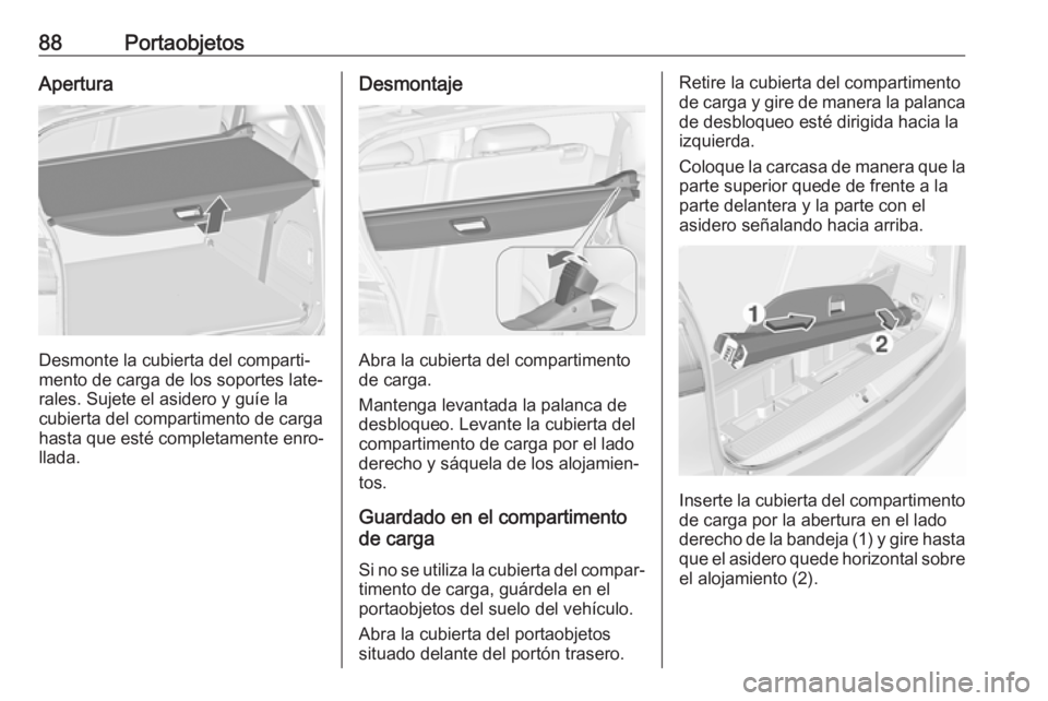OPEL ZAFIRA C 2018 Manual de Instrucciones (in Spanish) 88PortaobjetosApertura
Desmonte la cubierta del comparti‐
mento de carga de los soportes late‐
rales. Sujete el asidero y guíe la cubierta del compartimento de cargahasta que esté completamente OPEL ZAFIRA C 2018 Manual de Instrucciones (in Spanish) 88PortaobjetosApertura
Desmonte la cubierta del comparti‐
mento de carga de los soportes late‐
rales. Sujete el asidero y guíe la cubierta del compartimento de cargahasta que esté completamente