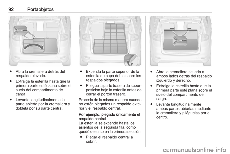 OPEL ZAFIRA C 2018  Manual de Instrucciones (in Spanish) 92Portaobjetos
● Abra la cremallera detrás delrespaldo elevado.
● Extraiga la esterilla hasta que la primera parte esté plana sobre el
suelo del compartimento de
carga.
● Levante longitudinalm