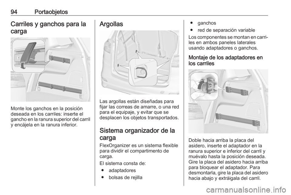OPEL ZAFIRA C 2018  Manual de Instrucciones (in Spanish) 94PortaobjetosCarriles y ganchos para lacarga
Monte los ganchos en la posición
deseada en los carriles: inserte el
gancho en la ranura superior del carril y encájela en la ranura inferior.
Argollas
