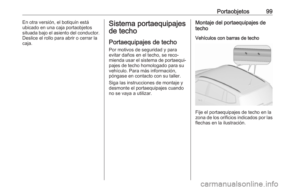 OPEL ZAFIRA C 2018.5 Manual de Instrucciones (in Spanish) Portaobjetos99En otra versión, el botiquín está
ubicado en una caja portaobjetos
situada bajo el asiento del conductor.
Deslice el rollo para abrir o cerrar la
caja.Sistema portaequipajes
de techo
OPEL ZAFIRA C 2018.5 Manual de Instrucciones (in Spanish) Portaobjetos99En otra versión, el botiquín está
ubicado en una caja portaobjetos
situada bajo el asiento del conductor.
Deslice el rollo para abrir o cerrar la
caja.Sistema portaequipajes
de techo
