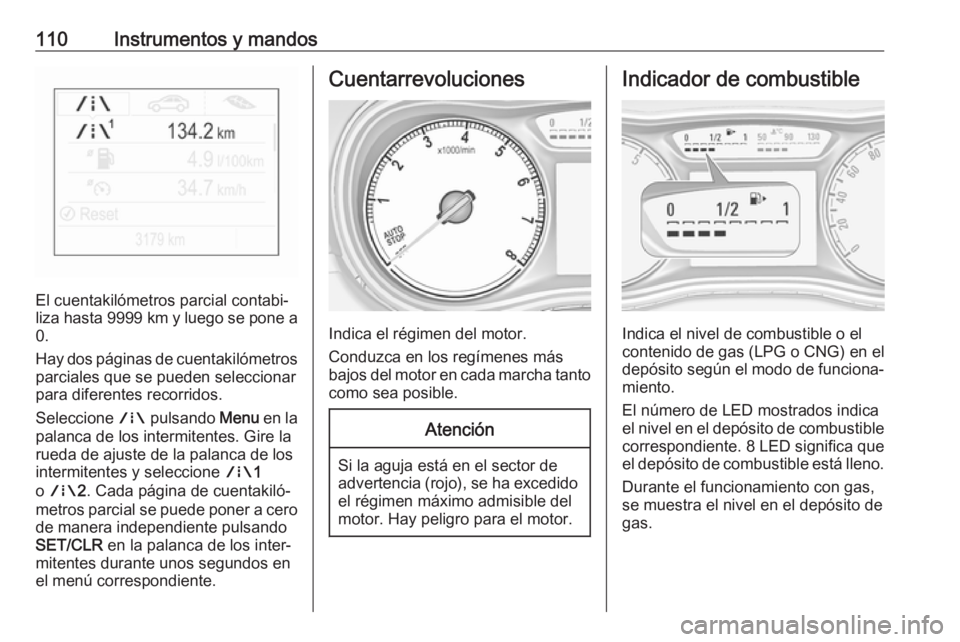 OPEL ZAFIRA C 2018.5 Manual de Instrucciones (in Spanish) 110Instrumentos y mandos
El cuentakilómetros parcial contabi‐
liza hasta 9999 km y luego se pone a
0.
Hay dos páginas de cuentakilómetros
parciales que se pueden seleccionar
para diferentes reco OPEL ZAFIRA C 2018.5 Manual de Instrucciones (in Spanish) 110Instrumentos y mandos
El cuentakilómetros parcial contabi‐
liza hasta 9999 km y luego se pone a
0.
Hay dos páginas de cuentakilómetros
parciales que se pueden seleccionar
para diferentes reco
